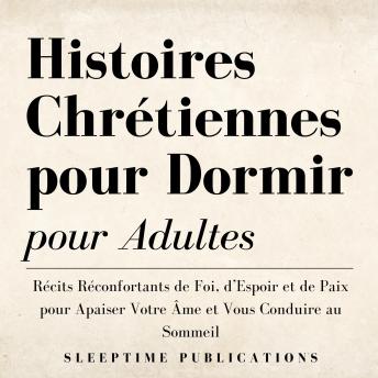 [French] - Histoires Chrétiennes pour Dormir pour Adultes: Récits Réconfortants de Foi, d’Espoir et de Paix pour Apaiser Votre Âme et Vous Conduire au Sommeil