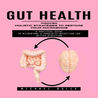 Gut Health: Proven Holistic Strategies to Restore Your Microbiome (A Practical Guide to Microbiome & Probiotic Nutrition for Better Digestion)