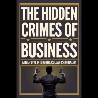 The Hidden Crimes of Business: A Deep Dive into White Collar Criminality