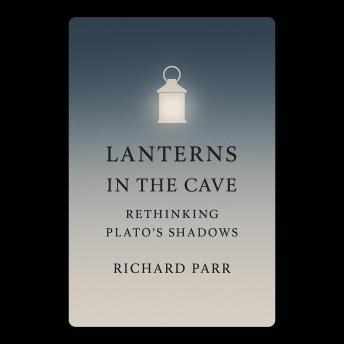 Lanterns in the Cave: Rethinking Plato’s Shadows