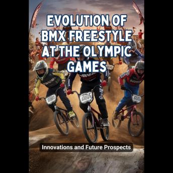 Evolution of BMX Freestyle at the Olympic Games: Innovations and Future Prospects
