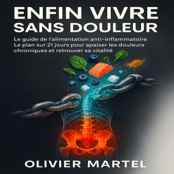 [French] - Enfin Vivre Sans Douleur: Le guide de l’alimentation anti-inflammatoire. Le plan sur 21 jours pour apaiser les douleurs chroniques et retrouver sa vitalité.