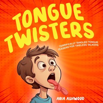 Tongue Twisters - Terrifically Tangled Tongue Teasers for Tireless Talkers