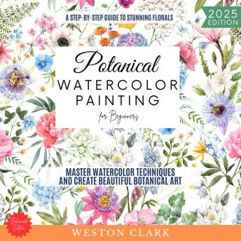 Botanical Watercolor Painting for Beginners:: A Step-by-Step Guide to Stunning Florals (Master Watercolor Techniques and Create Beautiful Botanical Art)