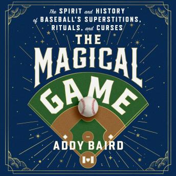 The Magical Game: The Spirit and History of Baseball's Superstitions, Rituals, and Curses