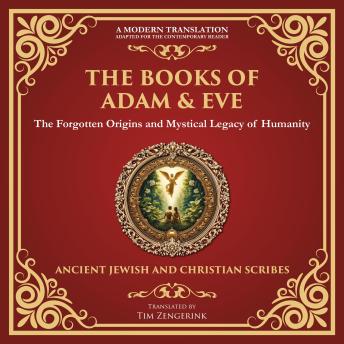 The Books of Adam & Eve: The Forgotten Origins and Mystical Legacy of Humanity - A Modern Translation - Adapted for the Contemporary Reader
