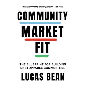 Community Market Fit: THE BLUEPRINT FOR BUILDING UNSTOPPABLE COMMUNITIES