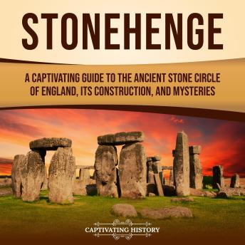 Stonehenge: A Captivating Guide to the Ancient Stone Circle of England, its Construction, and Mysteries