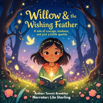 Willow & the Wishing Feather: A Tale of Courage, Kindness, and Just a Little Sparkle