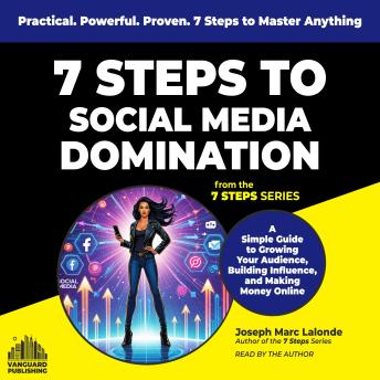 7 Steps to Social Media Domination: A Simple Guide to Growing Your Audience, Building Influence, and Making Money Online