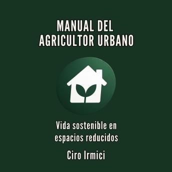 [Spanish] - MANUAL DEL AGRICULTOR URBANO: Vida sostenible en espacios reducidos