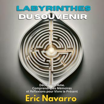 [French] - Labyrinthes du Souvenir : Déchiffrer l'Âme. Comprendre les Mémoires et Réflexions pour Vivre le Présent