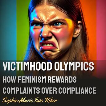 Victimhood Olympics: How Feminism Rewards Complaints Over Competence