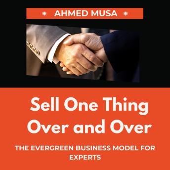 Sell One Thing Over and Over: The Evergreen Business Model for Experts