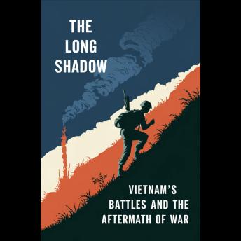The Long Shadow: Vietnam's Battles and the Aftermath of War