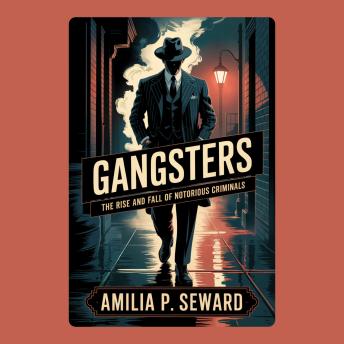 Gangsters: The Rise and Fall of Notorious Criminals