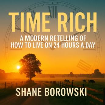 Time Rich: A Modern Retelling of How To Live On 24 Hours In A Day: A reimagined version of the original classic