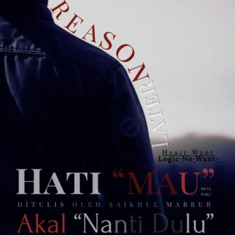 'HEART WANT - LOGIC DOES NOT WANT' - 'HEART WANT REASON LATER': Hati Mau Akal Nanti Dulu - Saikhul Mabrur 'HEART WANT - LOGIC DOES NOT WANT' - 'HEART WANT REASON LATER': Hati Mau Akal Nanti Dulu - Saikhul Mabrur