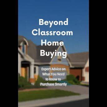 Beyond Classroom Home Buying: Expert Advice on What You Need to Know to Purchase Smartly