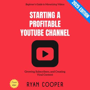 Starting a Profitable YouTube Channel:: Beginner's Guide to Monetizing Videos, Growing Subscribers, and Creating Viral Content