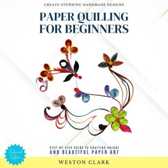 Paper Quilling for Beginners:: Create Stunning Handmade Designs (Step-by-Step Guide to Crafting Unique and Beautiful Paper Art)