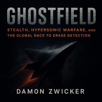 GHOSTFIELD:  Stealth, Hypersonic Warfare, and the Global Race to Erase Detection: Inside the New Science of Invisibility: Metasurfaces, Artificial Intelligence Skins, and the 1,800 degree Fahrenheit Materials Rewriting Global Air Power