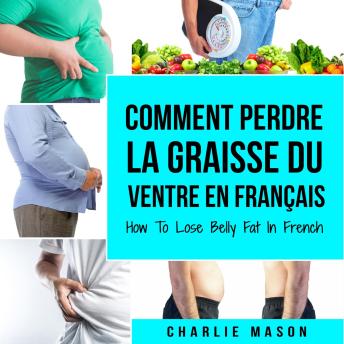 [French] - Comment perdre la graisse du ventre En français/ How To Lose Belly Fat In French: Un guide complet pour perdre du poids et obtenir un ventre plat (French Edition)