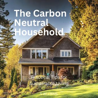 The Carbon Neutral Household: Practical Tips for Sustainable Living