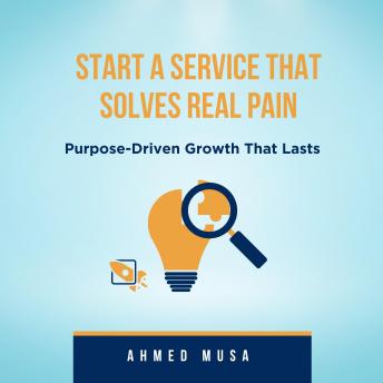 Start A Service That Solves Real Pain: Purpose-Driven Growth That Lasts