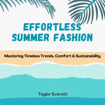 Effortless Summer Fashion: Mastering Timeless Trends, Comfort & Sustainability