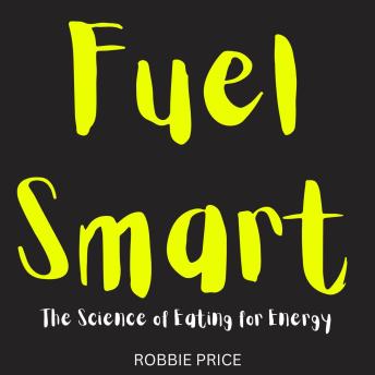 Fuel Smart: The Science of Eating for Energy