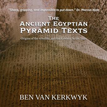 The Ancient Egyptian Pyramid Texts: Origins of the Afterlife, and the Gateway to the Stars