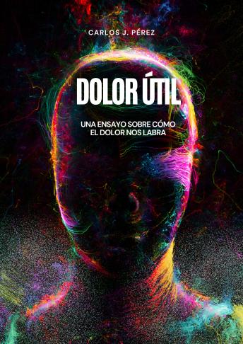 [Spanish] - Dolor útil: Un ensayo sobre cómo el dolor nos labra