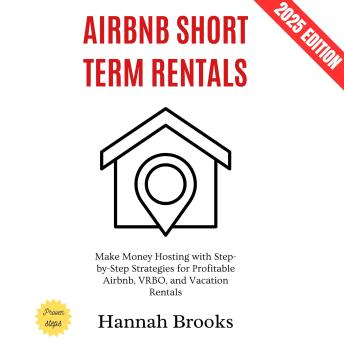 Airbnb Short Term Rentals:: Make Money Hosting with Step-by-Step Strategies for Profitable Airbnb, VRBO, and Vacation Rentals