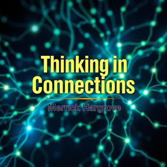 Thinking in Connections: Unlocking Your Potential: 'Transform your life with powerful audio lessons that help you unlock your potential and think creatively!'
