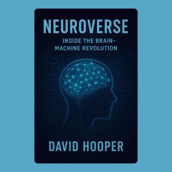 Neuroverse: Inside the Brain–Machine Revolution