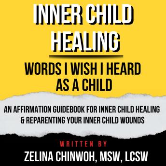 Inner Child Healing: Words I Wish I Heard As A Child: An Affirmation Guidebook for Inner Child Healing & Reparenting Your Inner Child Wounds