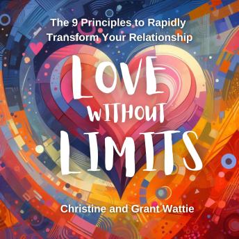 Love Without Limits: The 9 Principles to Rapidly Transform Your Relationship