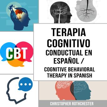 [Spanish] - Terapia Cognitivo Conductual En español/ Cognitive Behavioral Therapy in Spanish: Cómo superar la Ansiedad, la Preocupación, el Miedo y la Depresión (Spanish Edition)