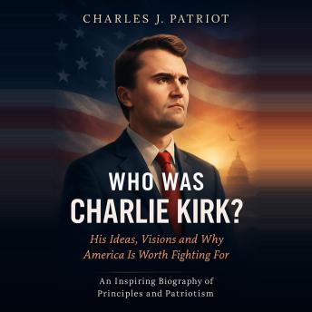 Who was Charlie Kirk?: His Ideas, Visions and Why America Is Worth Fighting For