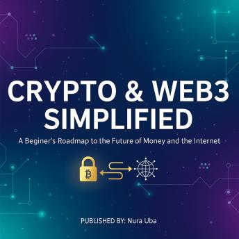 Crypto & Web3 Simplified: A Beginner’s Roadmap to the Future of Money and the Internet
