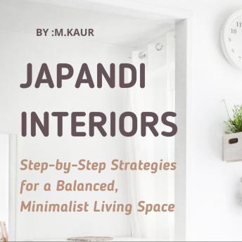 Japandi Interiors: Step-by-Step Strategies for a Balanced, Minimalist Living Space