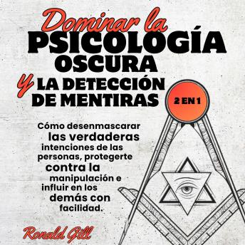 [Spanish] - Dominar la Psicología Oscura y la Detección de Mentiras (2en1): Cómo desenmascarar las verdaderas intenciones de las personas, protegerte contra la manipulación ... los demás con facilidad.