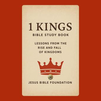 1 Kings Bible Study Book: Lessons from the Rise and Fall of Kingdoms