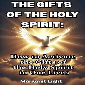 The Gifts of the Holy Spirit: How to Activate the Gifts of the Holy Spirit in Our Lives