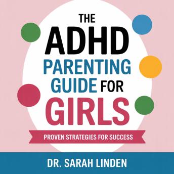 The ADHD Parenting Guide for Girls: Proven Strategies for Success