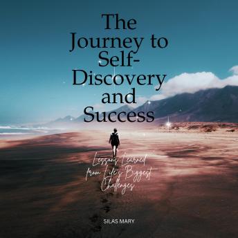 The Journey to Self-Discovery and Success: Lessons Learned from Life’s Biggest Challenges