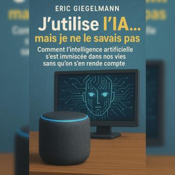 [French] - J’utilise l’IA… mais je ne le savais pas: Comment l’intelligence artificielle s’est immiscée dans nos vies sans qu’on s’en rende compte