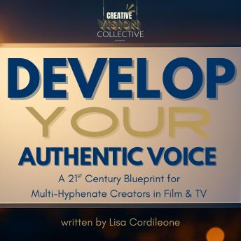 Develop Your Authentic Voice: A 21st Century Blueprint for Multi-Hyphenate Creators in Film & TV