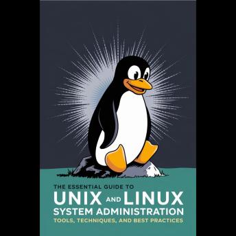 The Essential Guide to UNIX and Linux System Administration: Tools, Techniques, and Best Practices